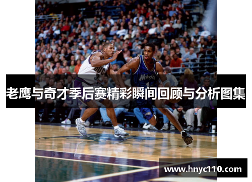 老鹰与奇才季后赛精彩瞬间回顾与分析图集